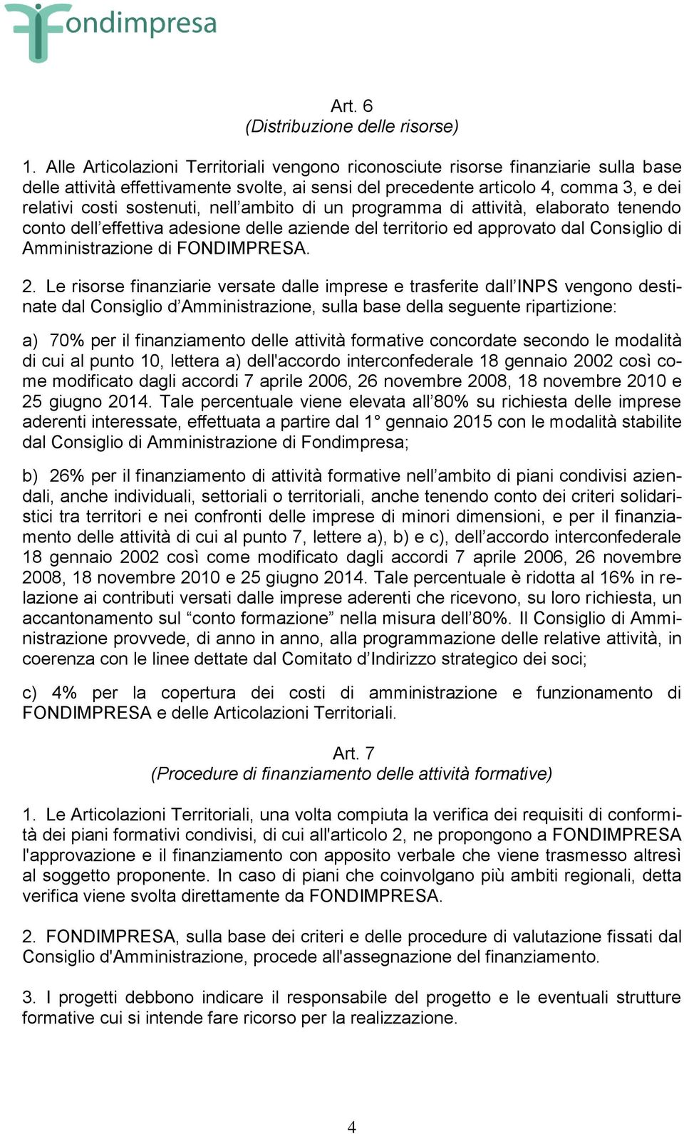 nell ambito di un programma di attività, elaborato tenendo conto dell effettiva adesione delle aziende del territorio ed approvato dal Consiglio di Amministrazione di FONDIMPRESA. 2.