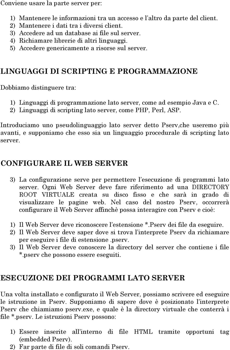 LINGUAGGI DI SCRIPTING E PROGRAMMAZIONE Dobbiamo distinguere tra: 1) Linguaggi di programmazione lato server, come ad esempio Java e C. 2) Linguaggi di scripting lato server, come PHP, Perl, ASP.