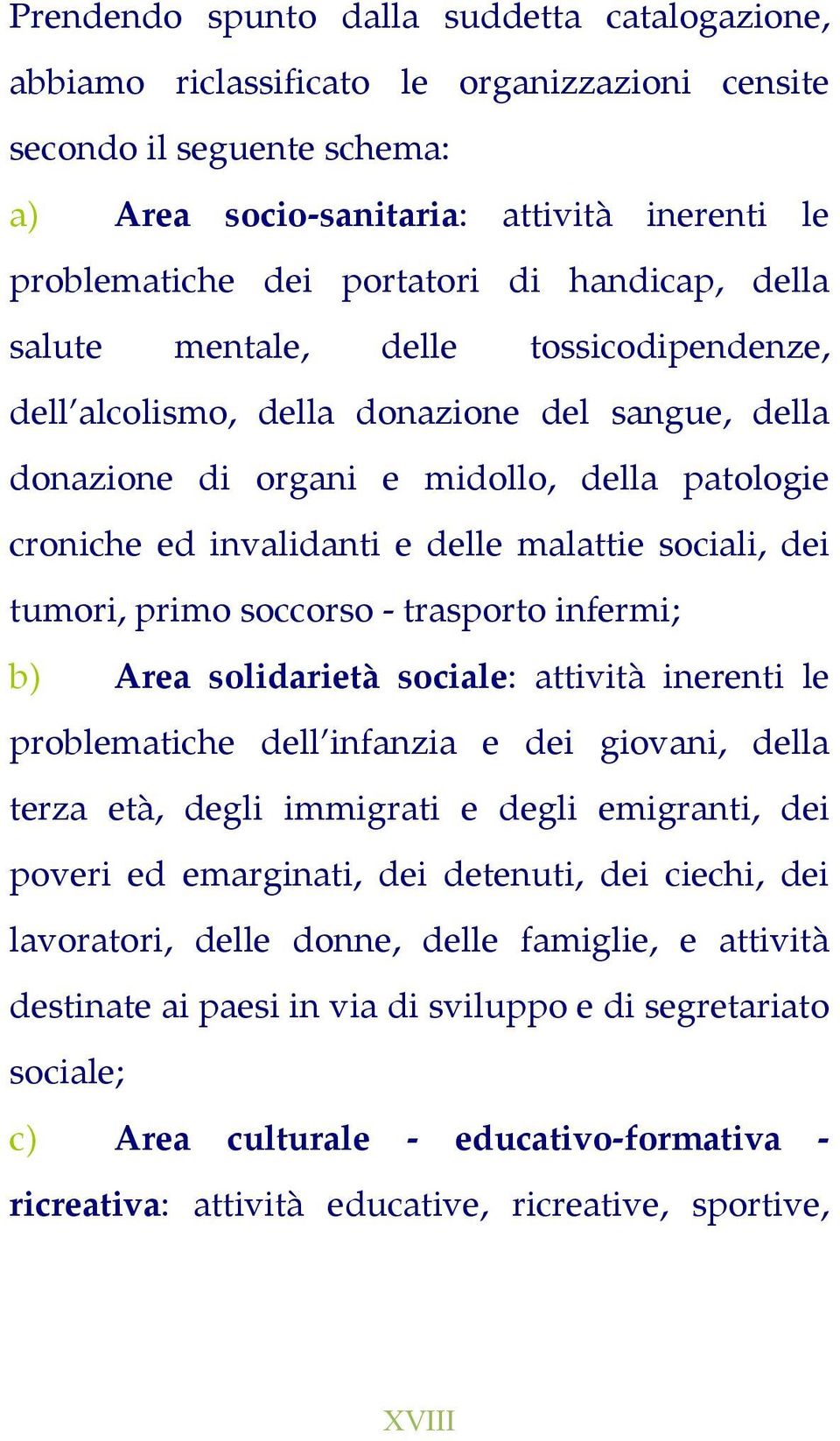 sociali, dei tumori, primo soccorso - trasporto infermi; b) Area solidarietà sociale: attività inerenti le problematiche dell infanzia e dei giovani, della terza età, degli immigrati e degli