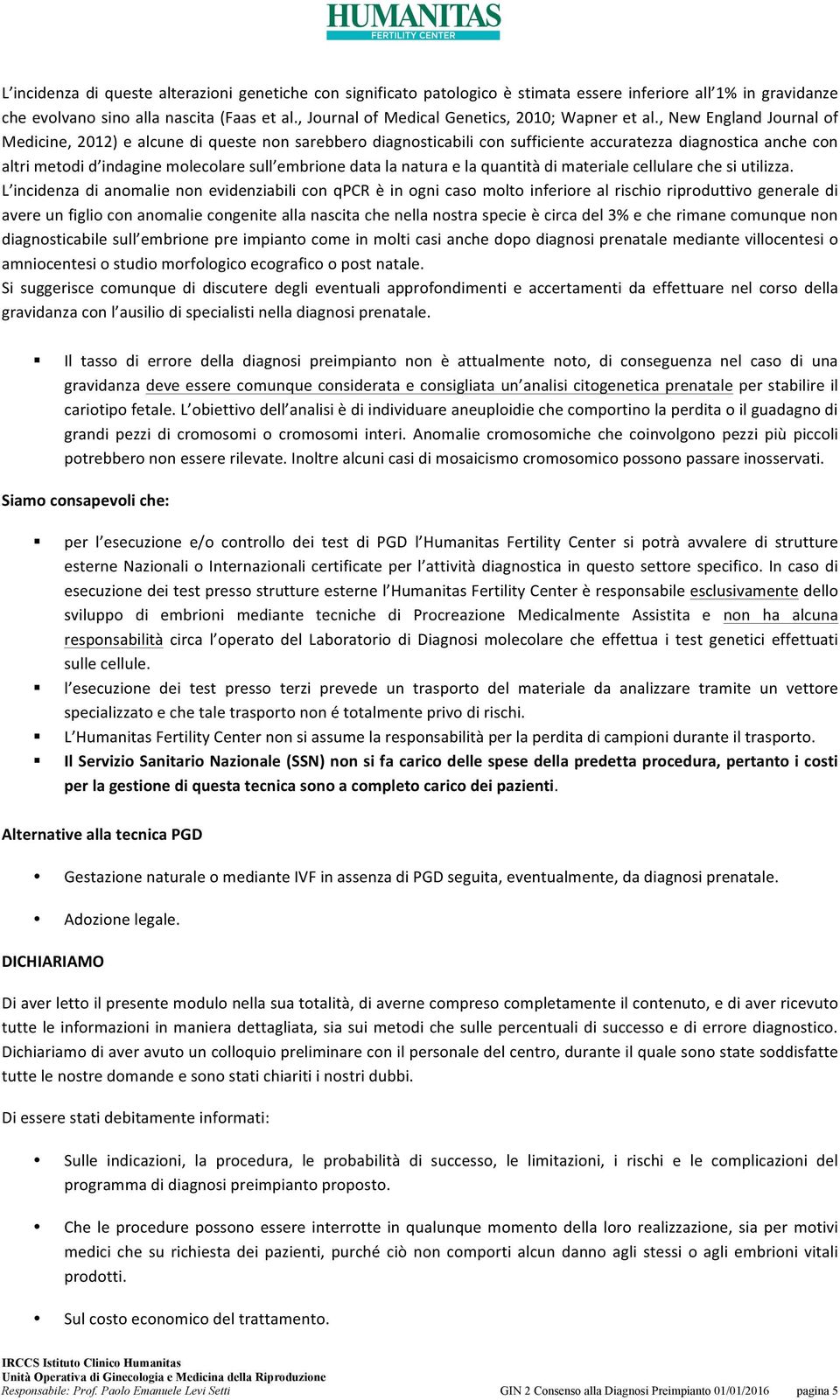 , New England Journal of Medicine, 2012) e alcune di queste non sarebbero diagnosticabili con sufficiente accuratezza diagnostica anche con altri metodi d indagine molecolare sull embrione data la