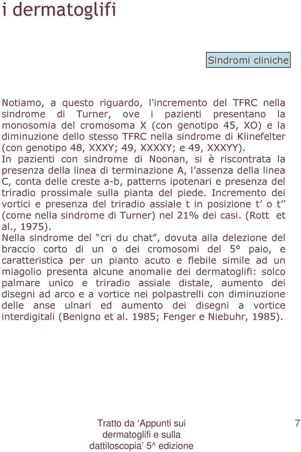 In pazienti con sindrome di Noonan, si è riscontrata la presenza della linea di terminazione A, l assenza della linea C, conta delle creste a-b, patterns ipotenari e presenza del triradio prossimale