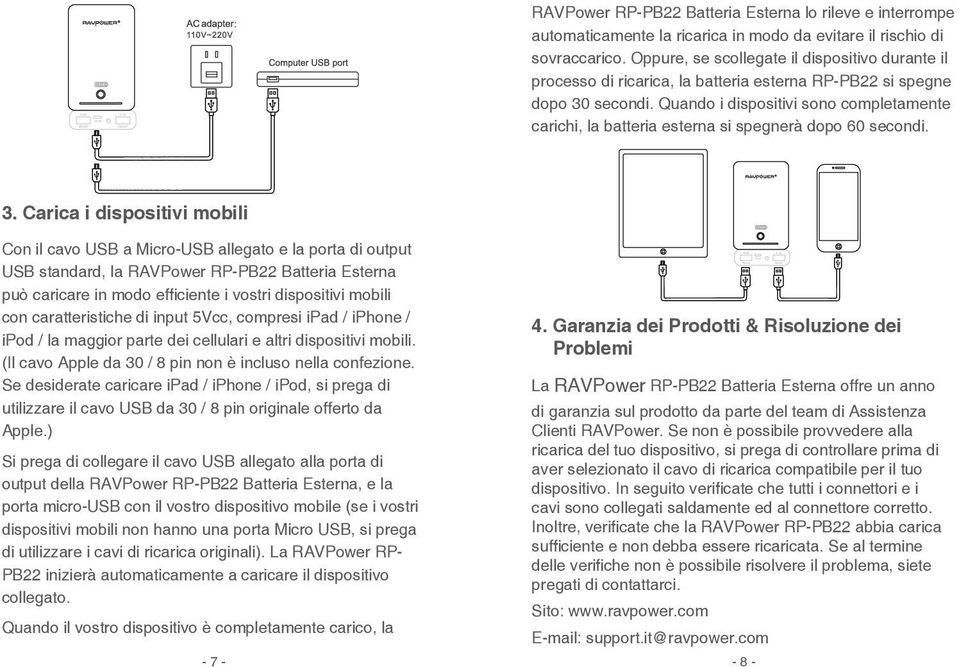 Quando i dispositivi sono completamente carichi, la batteria esterna si spegnerà dopo 60 secondi. 3.