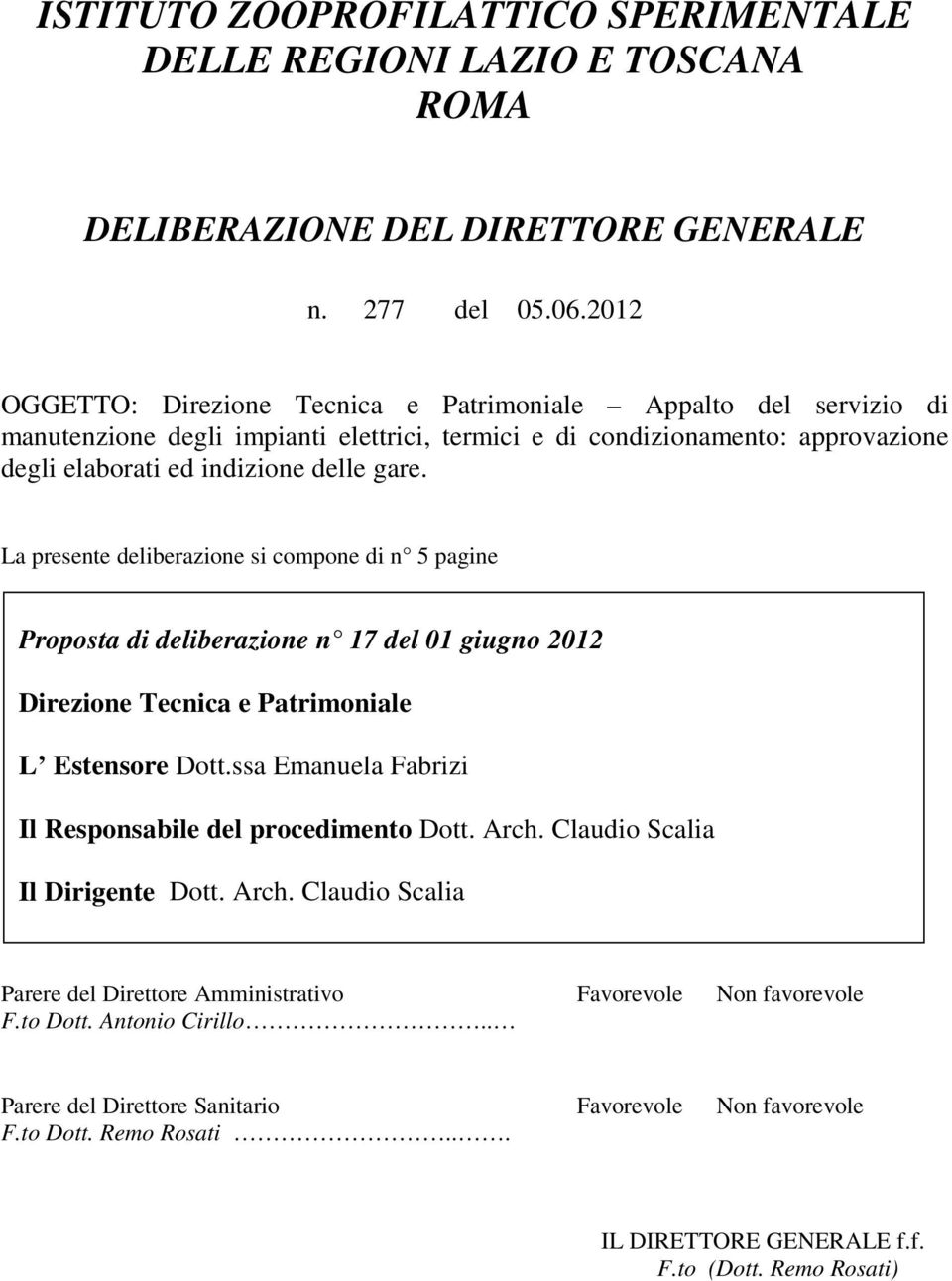La presente deliberazione si compone di n 5 pagine Proposta di deliberazione n 17 del 01 giugno 2012 Direzione Tecnica e Patrimoniale L Estensore Dott.