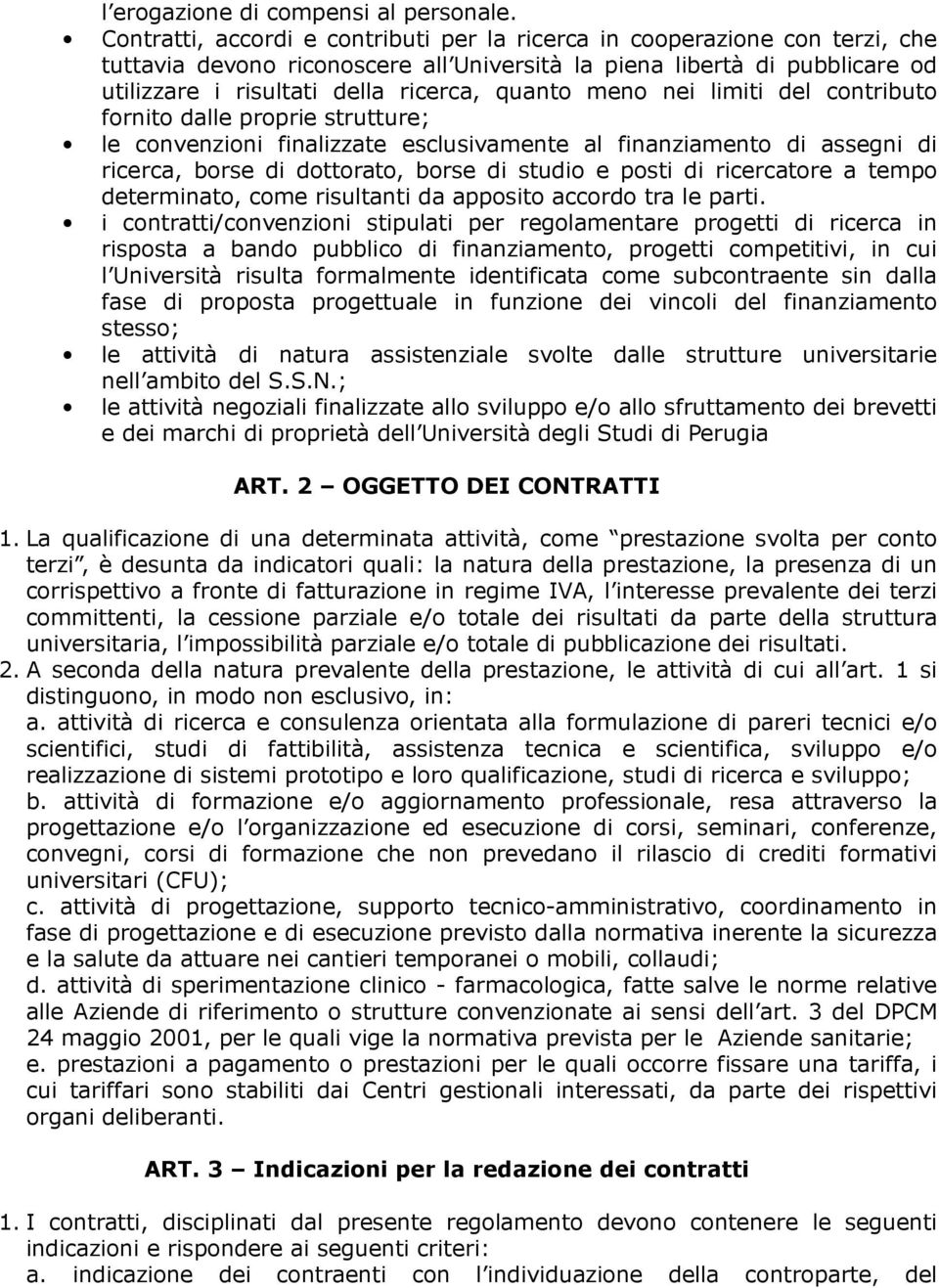 meno nei limiti del contributo fornito dalle proprie strutture; le convenzioni finalizzate esclusivamente al finanziamento di assegni di ricerca, borse di dottorato, borse di studio e posti di