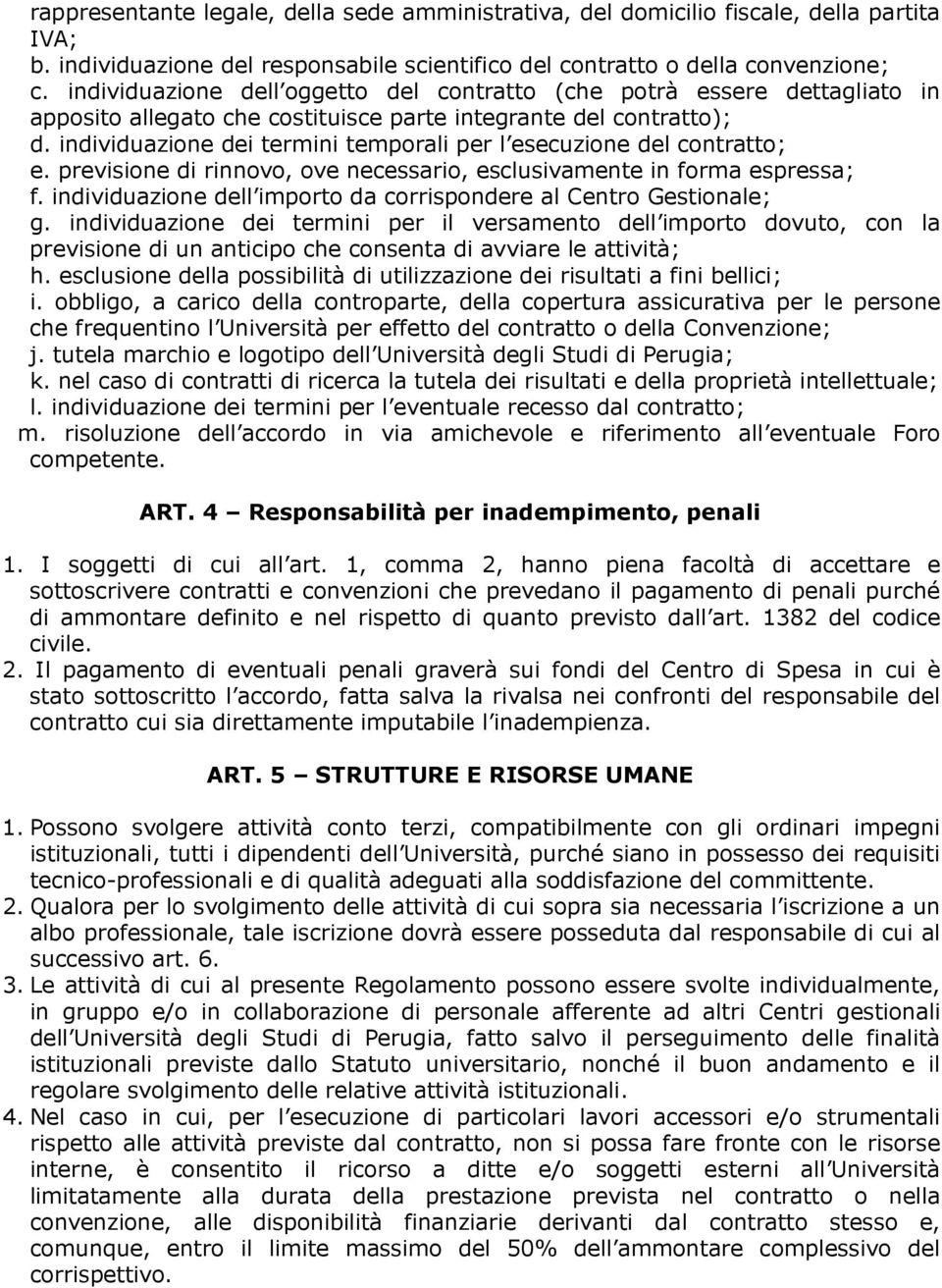 individuazione dei termini temporali per l esecuzione del contratto; e. previsione di rinnovo, ove necessario, esclusivamente in forma espressa; f.