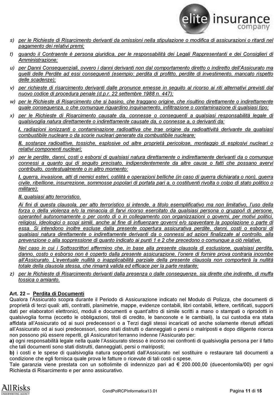 quelli delle Perdite ad essi conseguenti (esempio: perdita di profitto, perdite di investimento, mancato rispetto delle scadenze); v) per richieste di risarcimento derivanti dalle pronunce emesse in