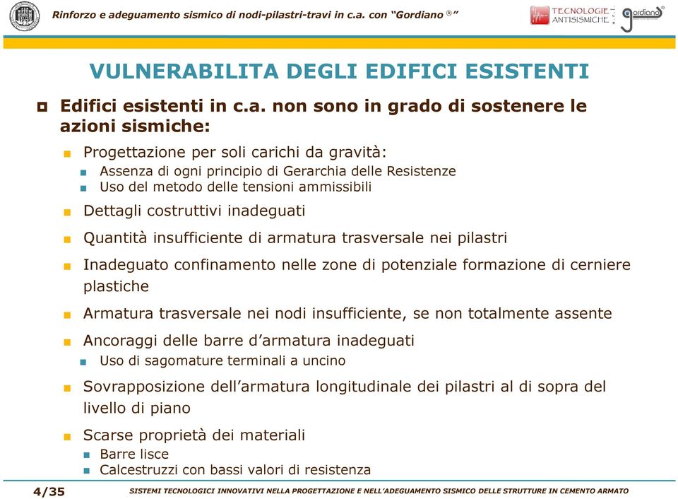 Dettagli costruttivi inadeguati Quantità insufficiente di armatura trasversale nei pilastri Inadeguato confinamento nelle zone di potenziale formazione di cerniere plastiche Armatura trasversale nei