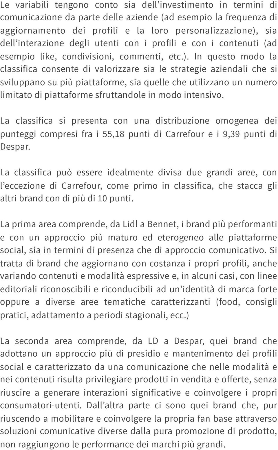 In questo modo la classifica consente di valorizzare sia le strategie aziendali che si sviluppano su più piattaforme, sia quelle che utilizzano un numero limitato di piattaforme sfruttandole in modo