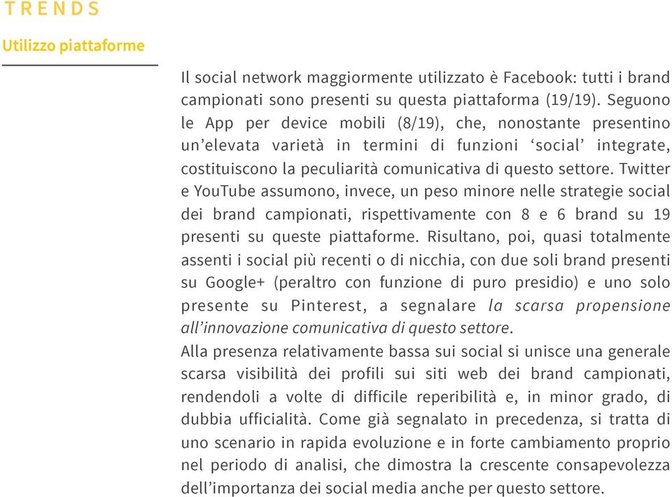 Twitter e YouTube assumono, invece, un peso minore nelle strategie social dei brand campionati, rispettivamente con 8 e 6 brand su 19 presenti su queste piattaforme.