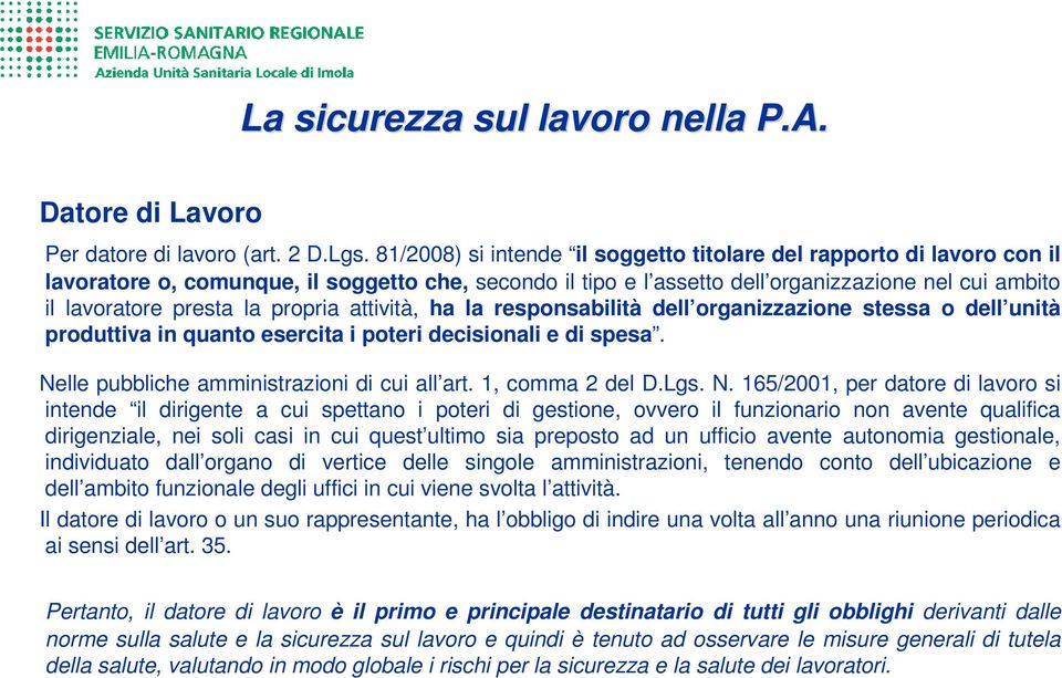 propria attività, ha la responsabilità dell organizzazione stessa o dell unità produttiva in quanto esercita i poteri decisionali e di spesa. Nelle pubbliche amministrazioni di cui all art.