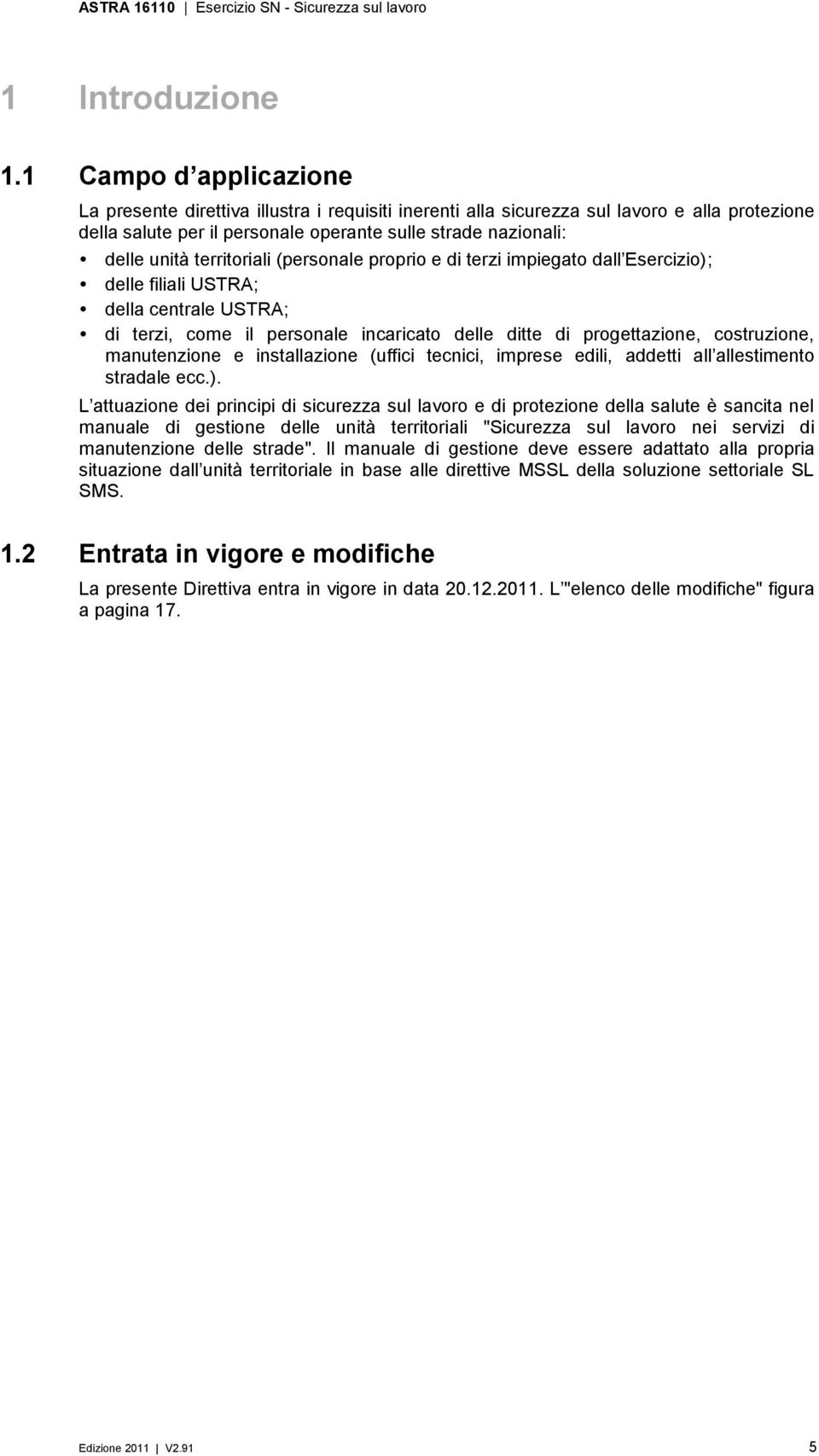 territoriali (personale proprio e di terzi impiegato dall Esercizio); delle filiali USTRA; della centrale USTRA; di terzi, come il personale incaricato delle ditte di progettazione, costruzione,