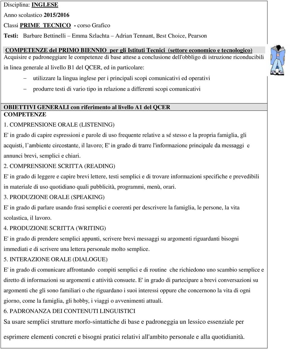 QCER, ed in particolare: utilizzare la lingua inglese per i principali scopi comunicativi ed operativi produrre testi di vario tipo in relazione a differenti scopi comunicativi BIETTIVI GENERALI con