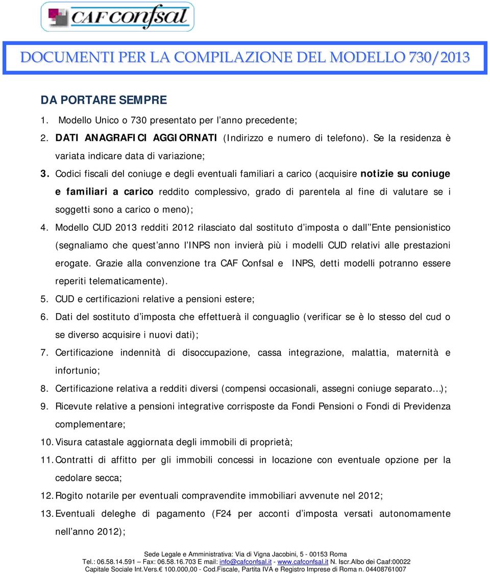 Codici fiscali del coniuge e degli eventuali familiari a carico (acquisire notizie su coniuge e familiari a carico reddito complessivo, grado di parentela al fine di valutare se i soggetti sono a