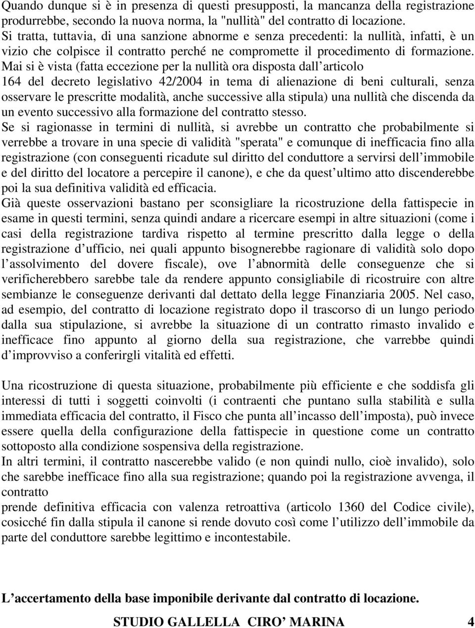 Mai si è vista (fatta eccezione per la nullità ora disposta dall articolo 164 del decreto legislativo 42/2004 in tema di alienazione di beni culturali, senza osservare le prescritte modalità, anche