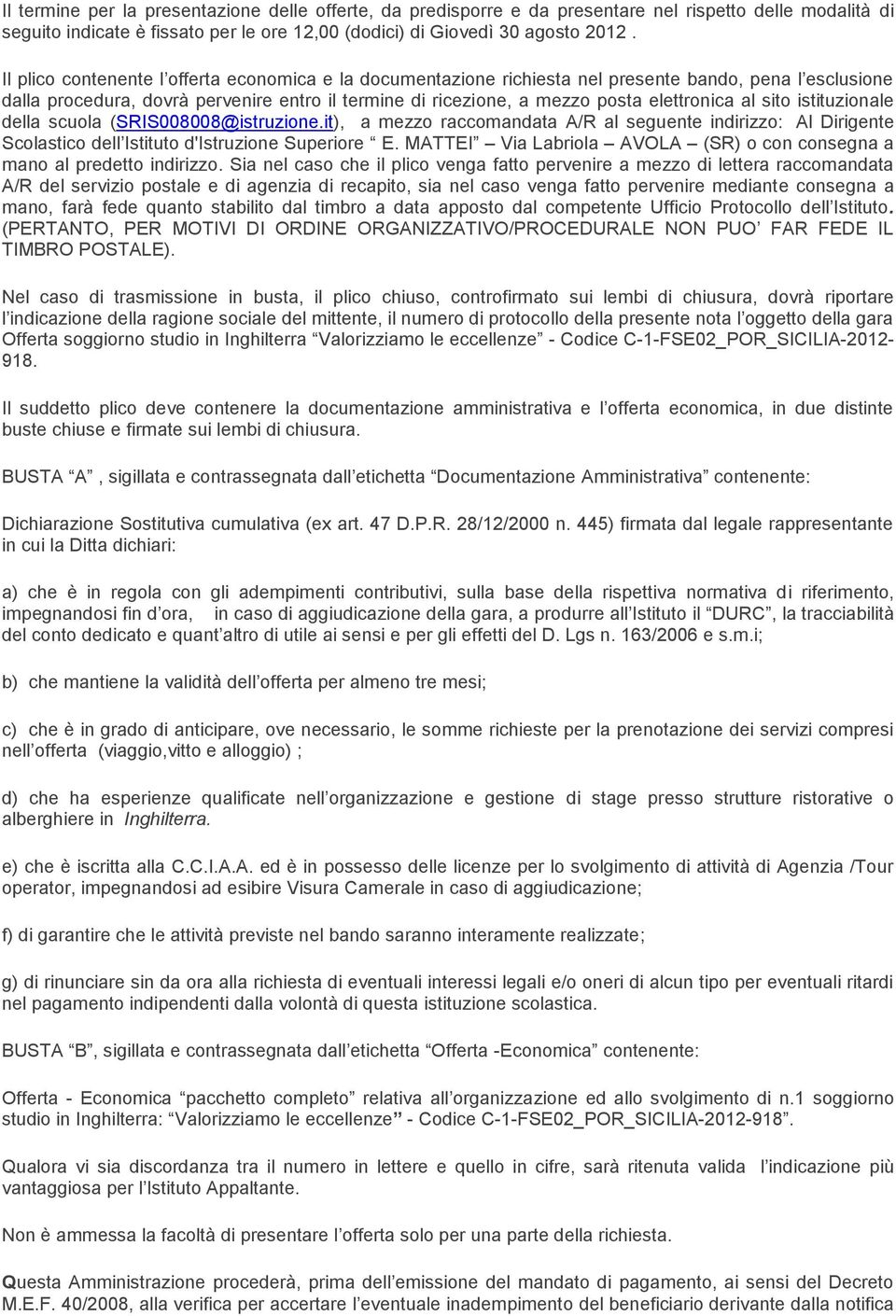 al sito istituzionale della scuola (SRIS008008@istruzione.it), a mezzo raccomandata A/R al seguente indirizzo: Al Dirigente Scolastico dell Istituto d'istruzione Superiore E.