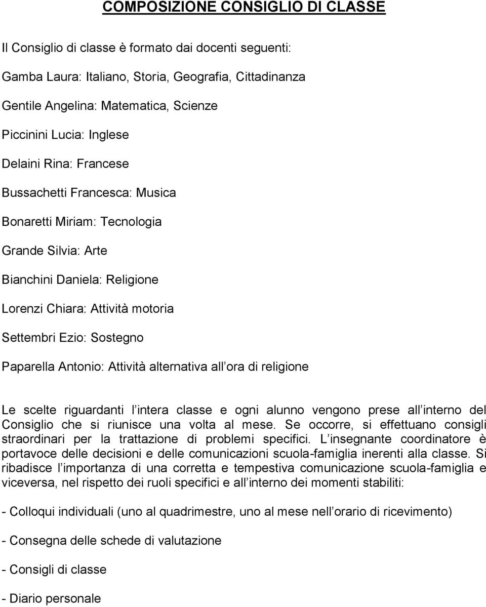 Paparella Antonio: Attività alternativa all ora di religione Le scelte riguardanti l intera classe e ogni alunno vengono prese all interno del Consiglio che si riunisce una volta al mese.