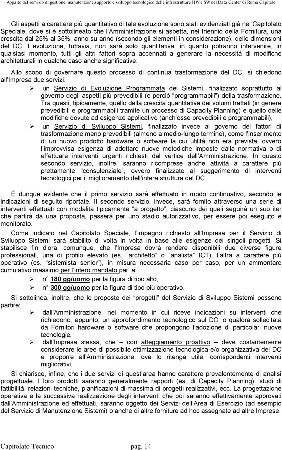 L evoluzione, tuttavia, non sarà solo quantitativa, in quanto potranno intervenire, in qualsiasi momento, tutti gli altri fattori sopra accennati a generare la necessità di modifiche architetturali