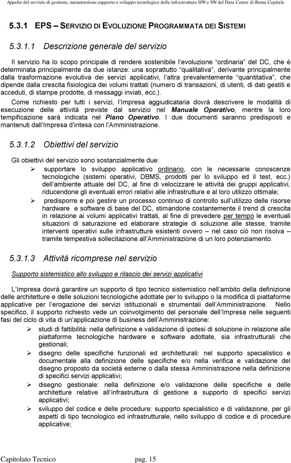 1 Descrizione generale del servizio Il servizio ha lo scopo principale di rendere sostenibile l evoluzione ordinaria del DC, che è determinata principalmente da due istanze: una soprattutto