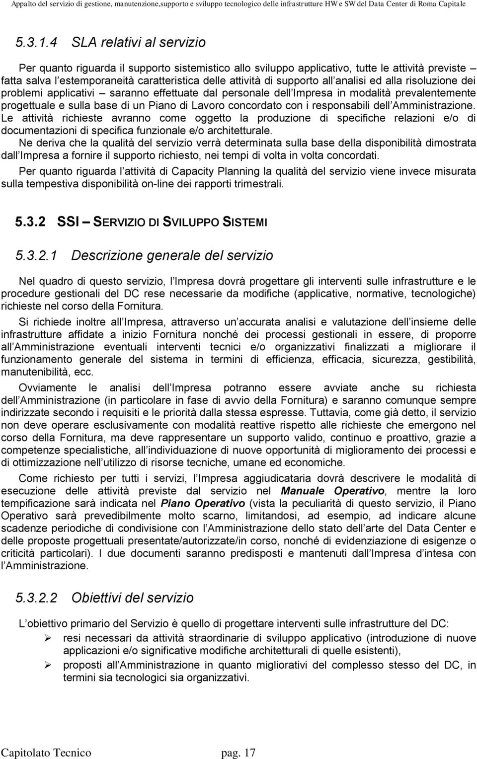 all analisi ed alla risoluzione dei problemi applicativi saranno effettuate dal personale dell Impresa in modalità prevalentemente progettuale e sulla base di un Piano di Lavoro concordato con i