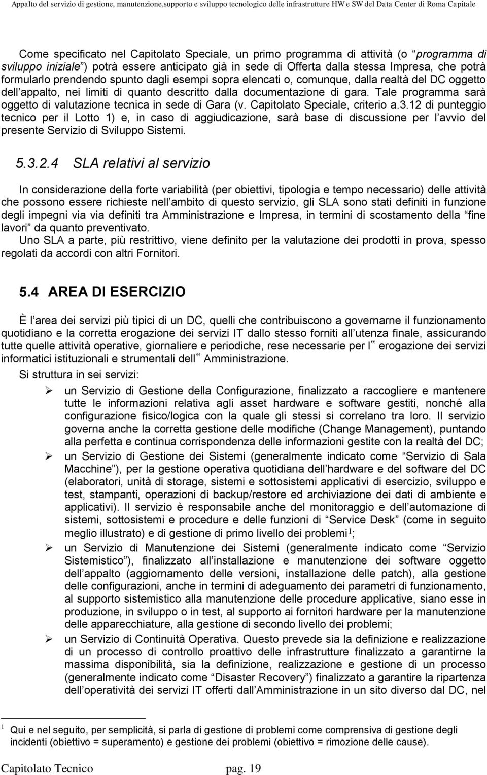 Tale programma sarà oggetto di valutazione tecnica in sede di Gara (v. Capitolato Speciale, criterio a.3.