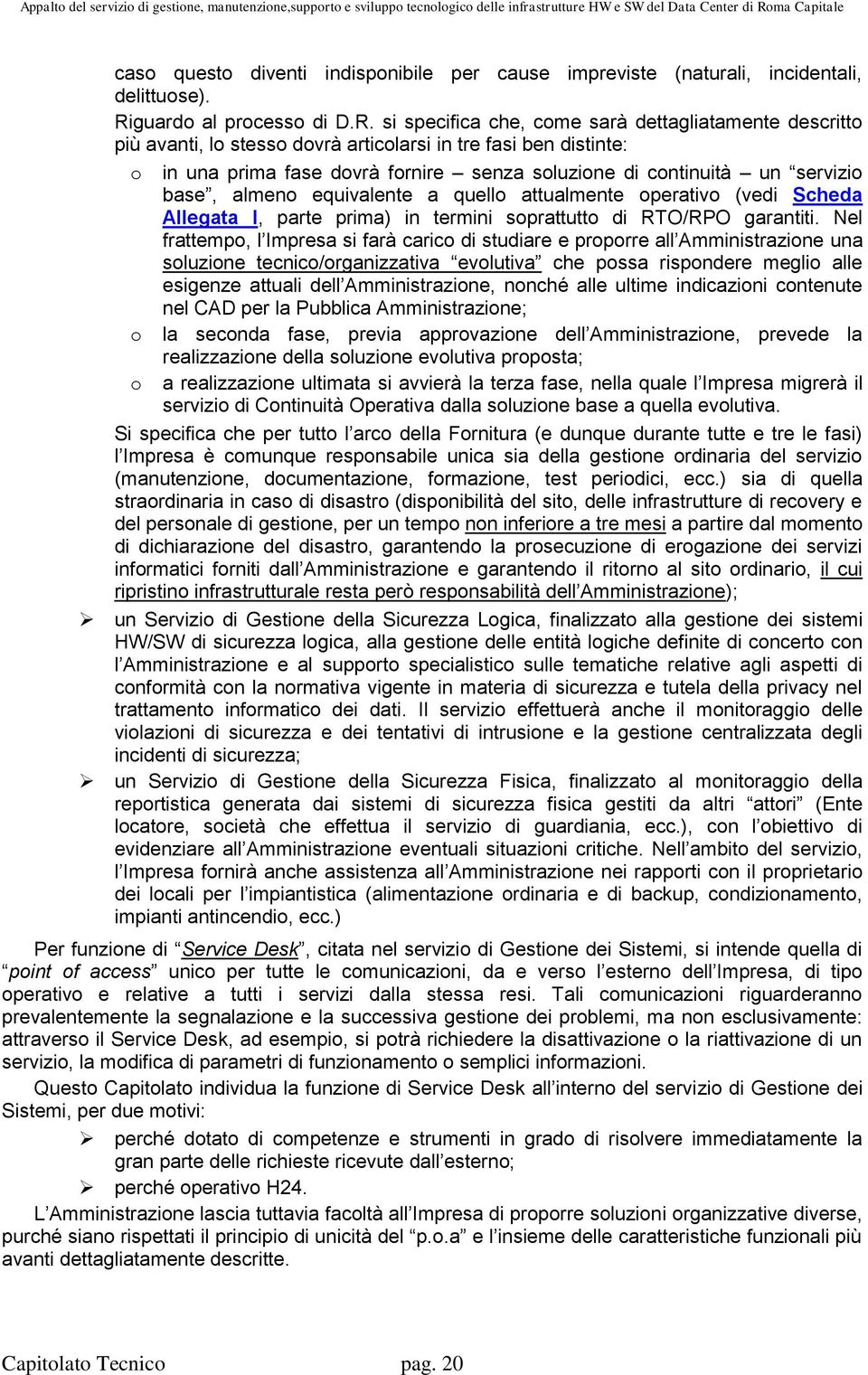 si specifica che, come sarà dettagliatamente descritto più avanti, lo stesso dovrà articolarsi in tre fasi ben distinte: o in una prima fase dovrà fornire senza soluzione di continuità un servizio