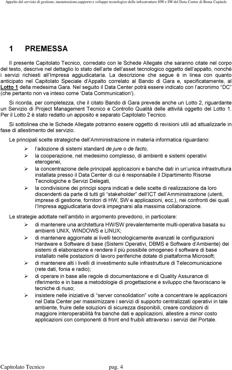 La descrizione che segue è in linea con quanto anticipato nel Capitolato Speciale d Appalto correlato al Bando di Gara e, specificatamente, al Lotto 1 della medesima Gara.