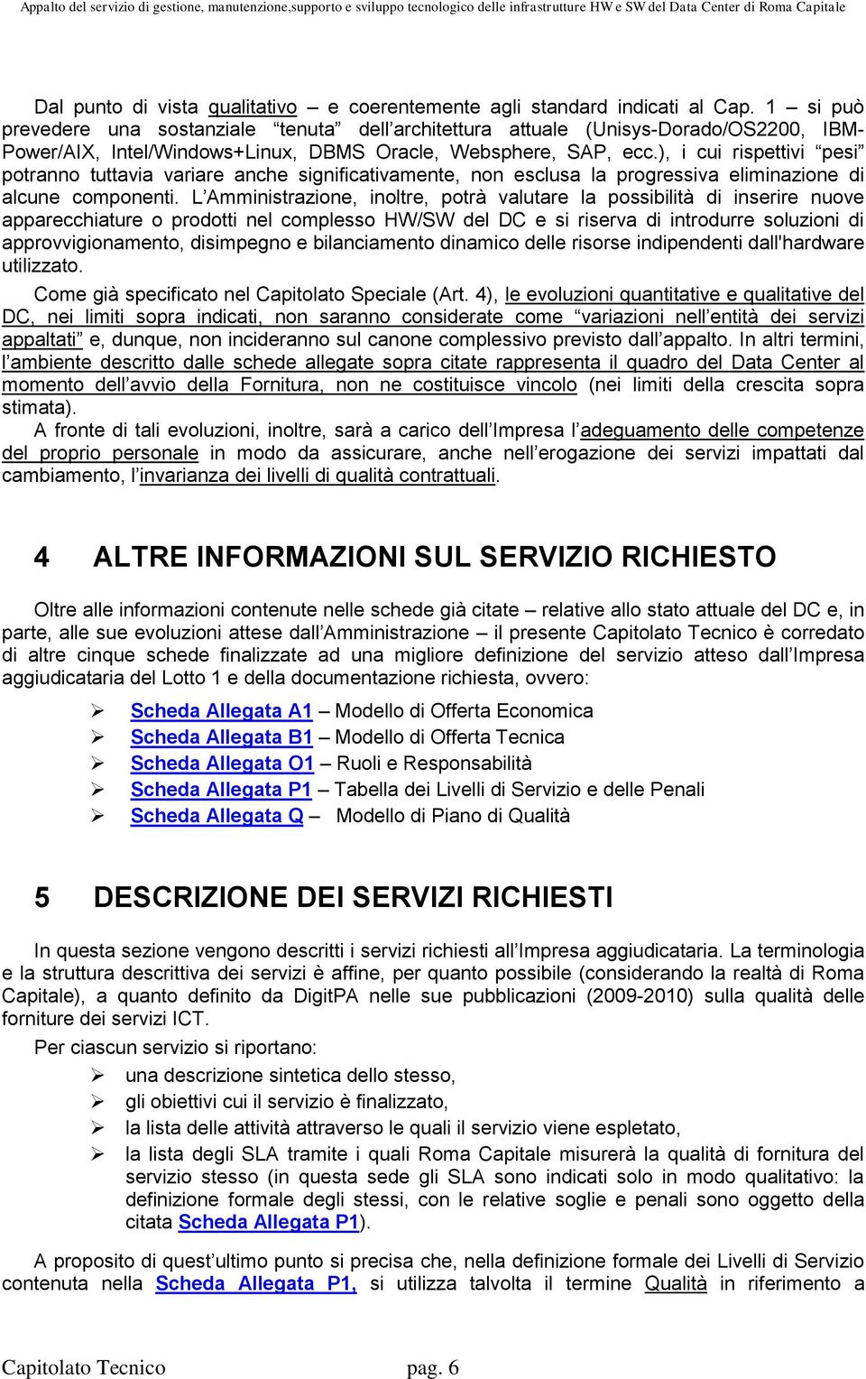 ), i cui rispettivi pesi potranno tuttavia variare anche significativamente, non esclusa la progressiva eliminazione di alcune componenti.