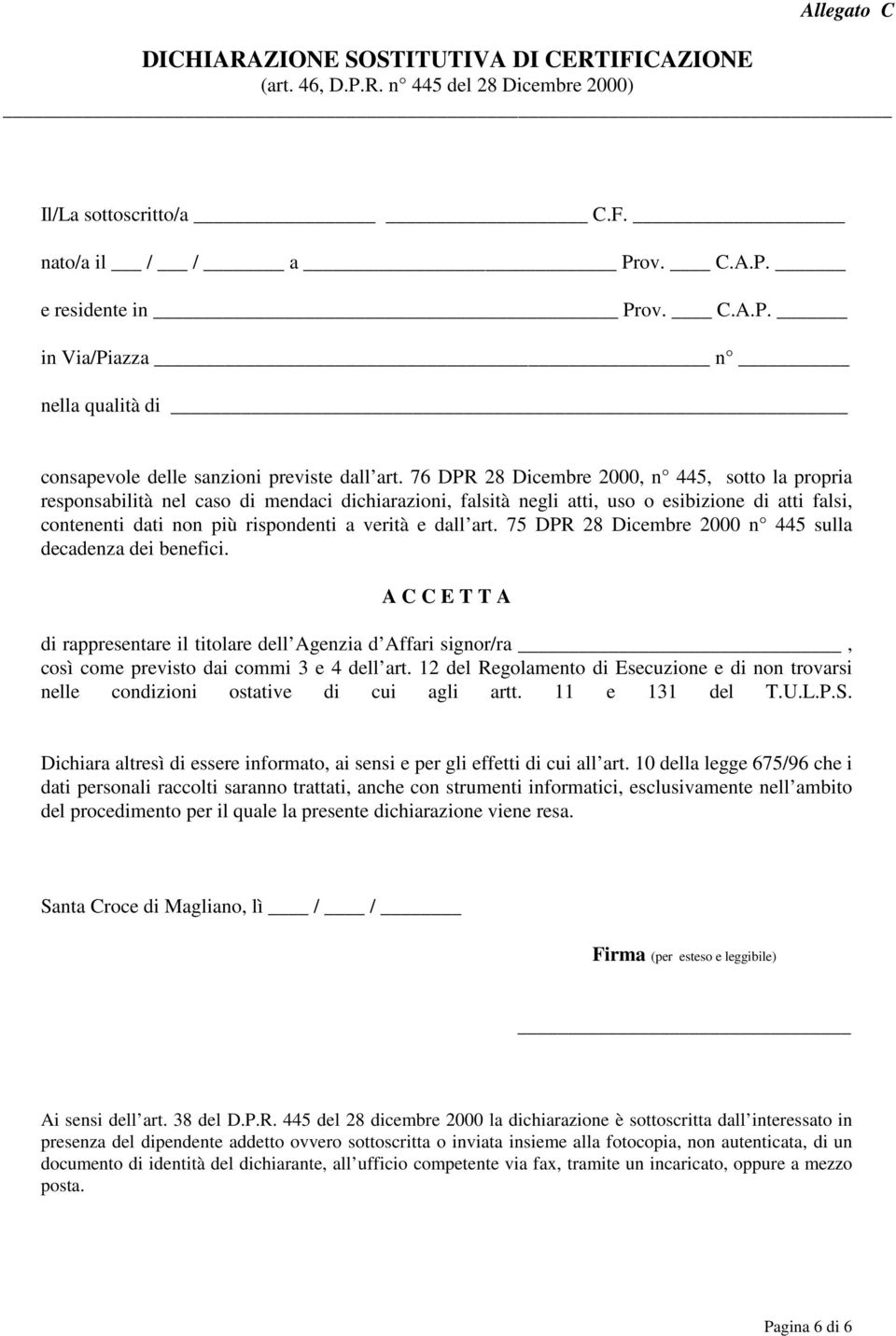 76 DPR 28 Dicembre 2000, n 445, sotto la propria responsabilità nel caso di mendaci dichiarazioni, falsità negli atti, uso o esibizione di atti falsi, contenenti dati non più rispondenti a verità e