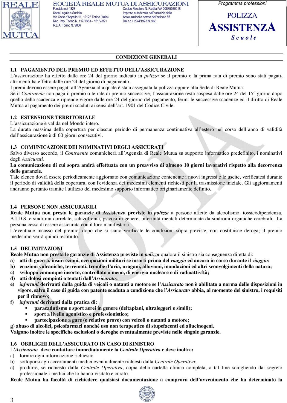 effetto dalle ore 24 del giorno di pagamento. I premi devono essere pagati all Agenzia alla quale è stata assegnata la polizza oppure alla Sede di Reale Mutua.