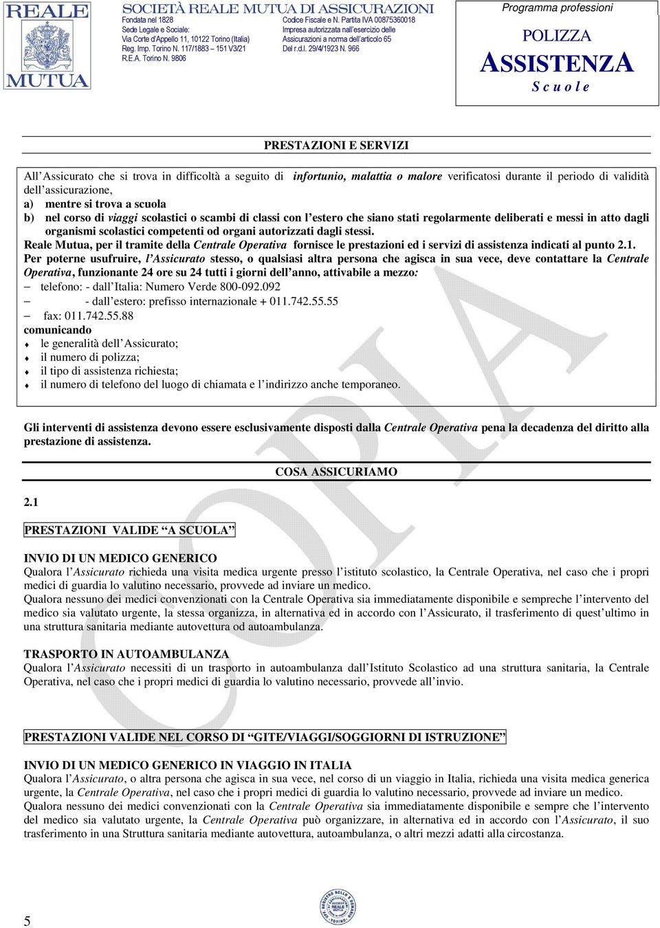 Reale Mutua, per il tramite della Centrale Operativa fornisce le prestazioni ed i servizi di assistenza indicati al punto 2.1.