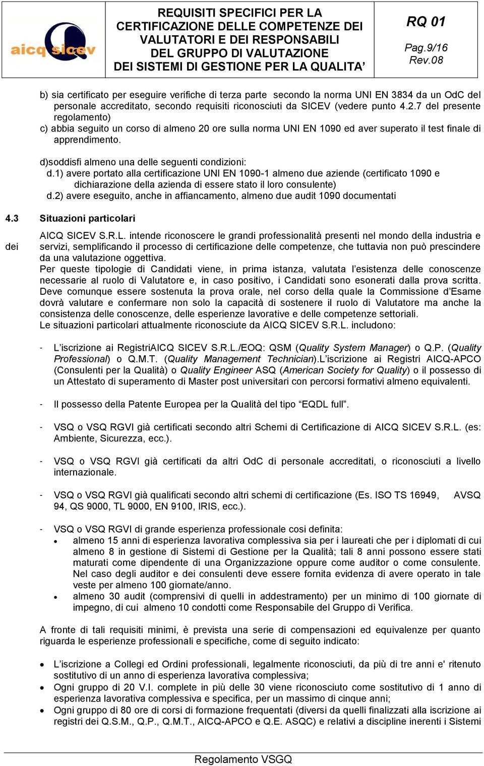 1) avere portato alla certificazione UNI EN 1090-1 almeno due aziende (certificato 1090 e dichiarazione della azienda di essere stato il loro consulente) d.