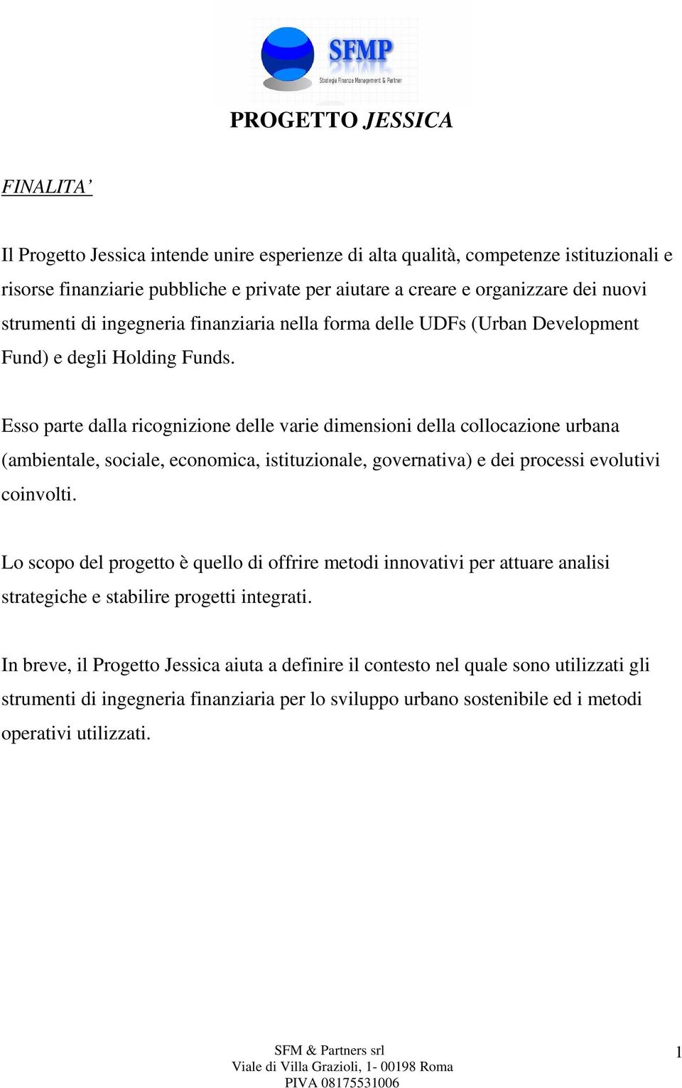 Esso parte dalla ricognizione delle varie dimensioni della collocazione urbana (ambientale, sociale, economica, istituzionale, governativa) e dei processi evolutivi coinvolti.