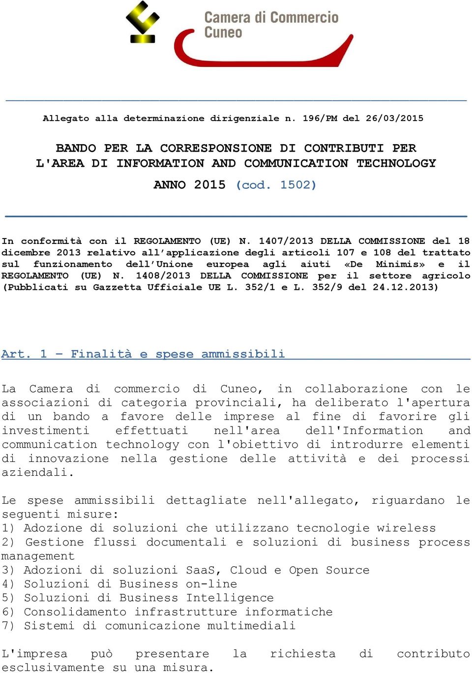 1407/2013 DELLA COMMISSIONE del 18 dicembre 2013 relativo all applicazione degli articoli 107 e 108 del trattato sul funzionamento dell Unione europea agli aiuti «De Minimis» e il REGOLAMENTO (UE) N.