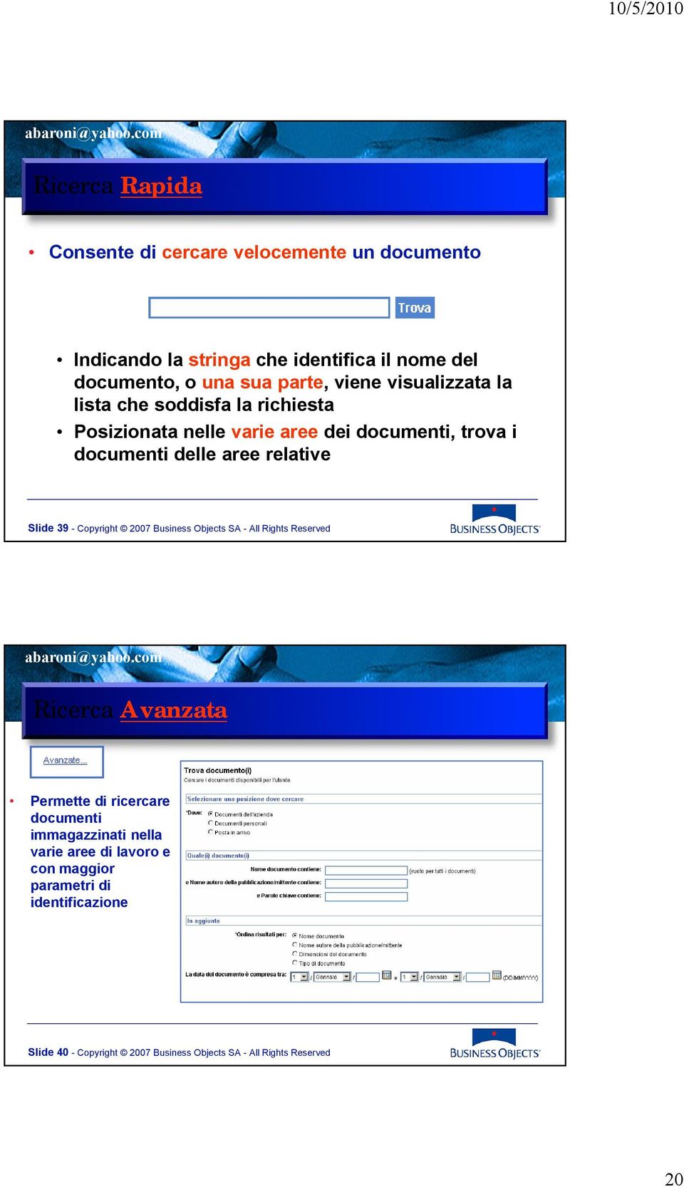 Slide 39 - Copyright 2007 Business Objects SA - All Rights Reserved Ricerca Avanzata Permette di ricercare documenti immagazzinati
