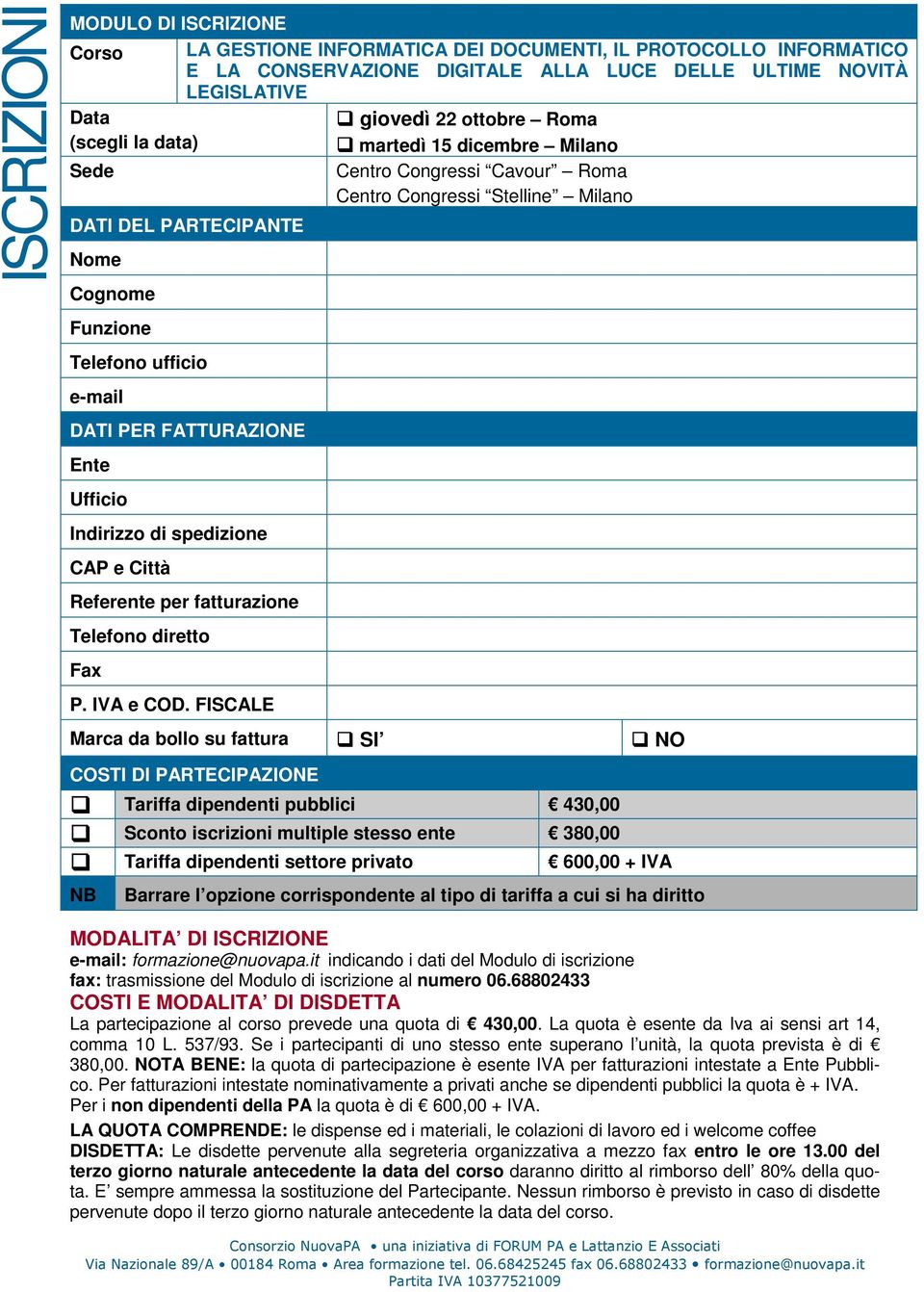 FATTURAZIONE Ente Ufficio Indirizzo di spedizione CAP e Città Referente per fatturazione Telefono diretto Fax P. IVA e COD.