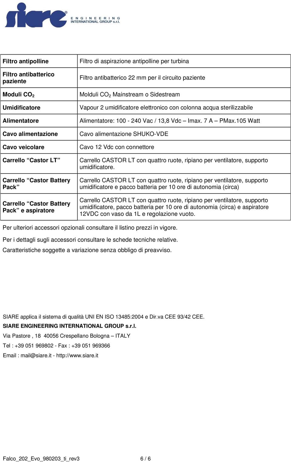 acqua sterilizzabile Alimentatore: 100-240 Vac / 13,8 Vdc Imax. 7 A PMax.