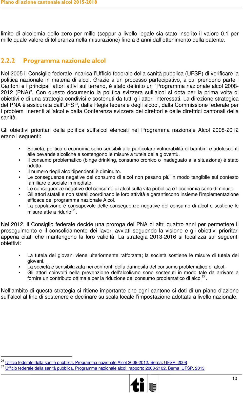 Grazie a un processo partecipativo, a cui prendono parte i Cantoni e i principali attori attivi sul terreno, è stato definito un Programma nazionale alcol 2008-2012 (PNA).