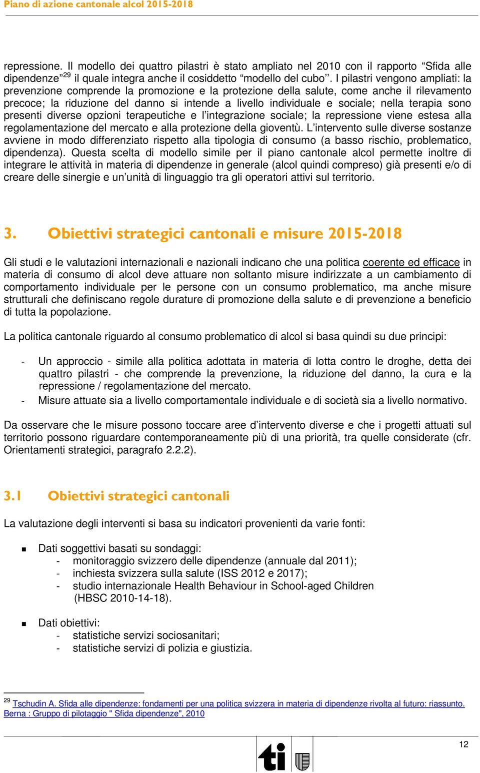 nella terapia sono presenti diverse opzioni terapeutiche e l integrazione sociale; la repressione viene estesa alla regolamentazione del mercato e alla protezione della gioventù.