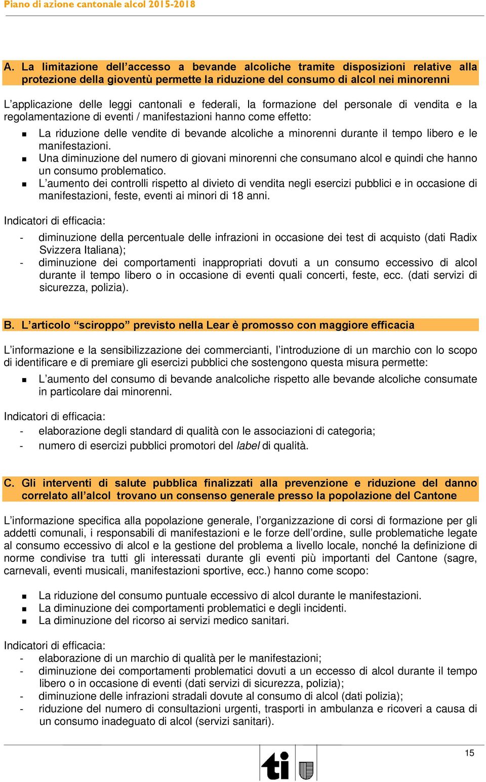 il tempo libero e le manifestazioni. Una diminuzione del numero di giovani minorenni che consumano alcol e quindi che hanno un consumo problematico.