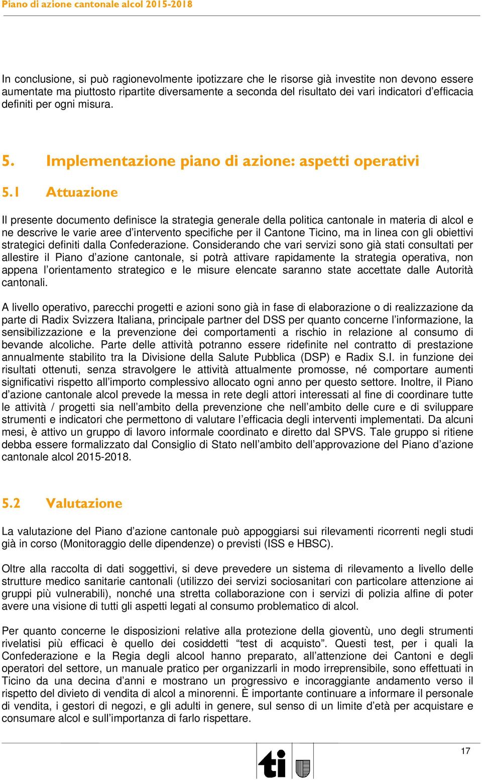 1 Attuazione Il presente documento definisce la strategia generale della politica cantonale in materia di alcol e ne descrive le varie aree d intervento specifiche per il Cantone Ticino, ma in linea