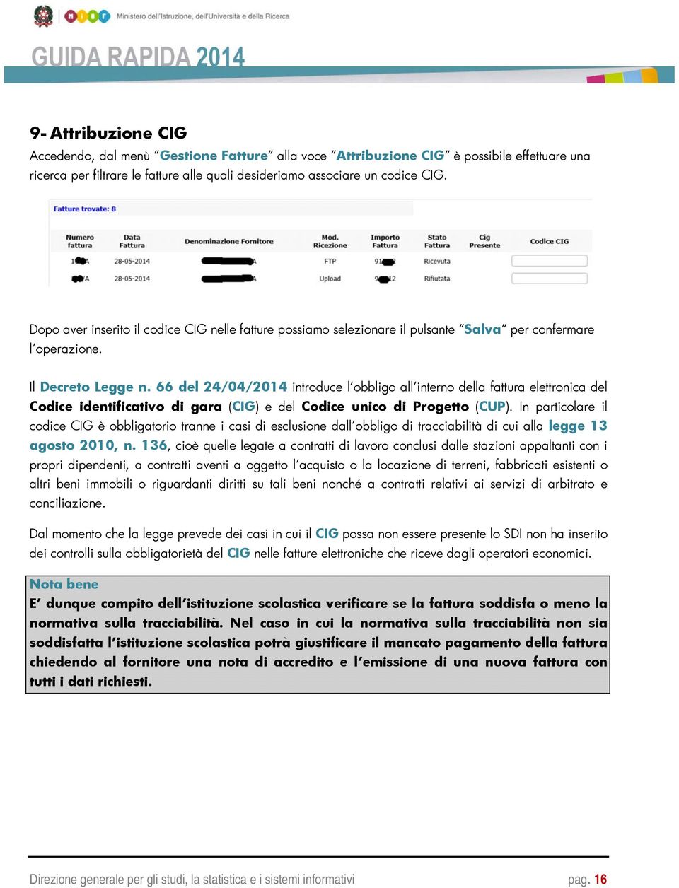 66 del 24/04/2014 introduce l obbligo all interno della fattura elettronica del Codice identificativo di gara (CIG) e del Codice unico di Progetto (CUP).