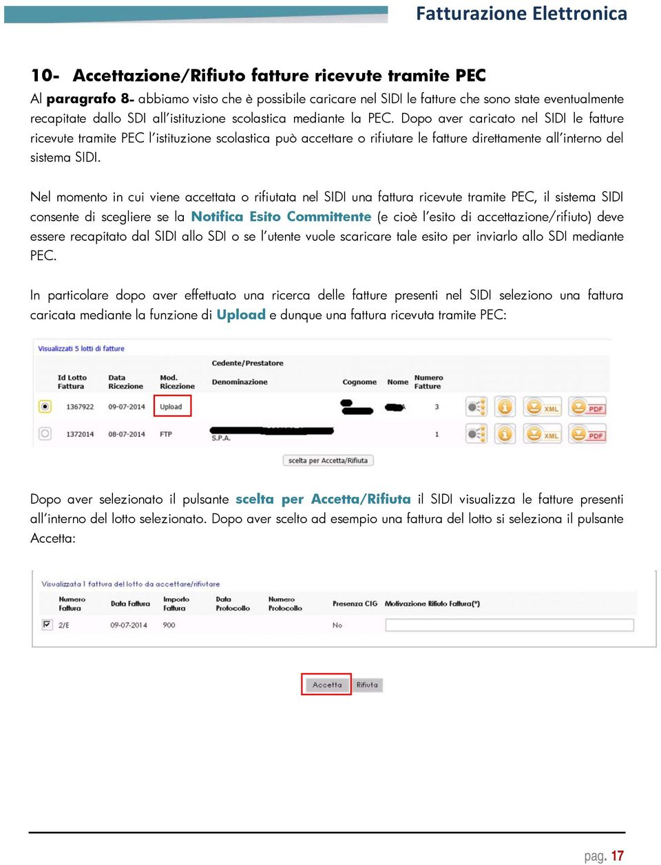 Nel momento in cui viene accettata o rifiutata nel SIDI una fattura ricevute tramite PEC, il sistema SIDI consente di scegliere se la Notifica Esito Committente (e cioè l esito di