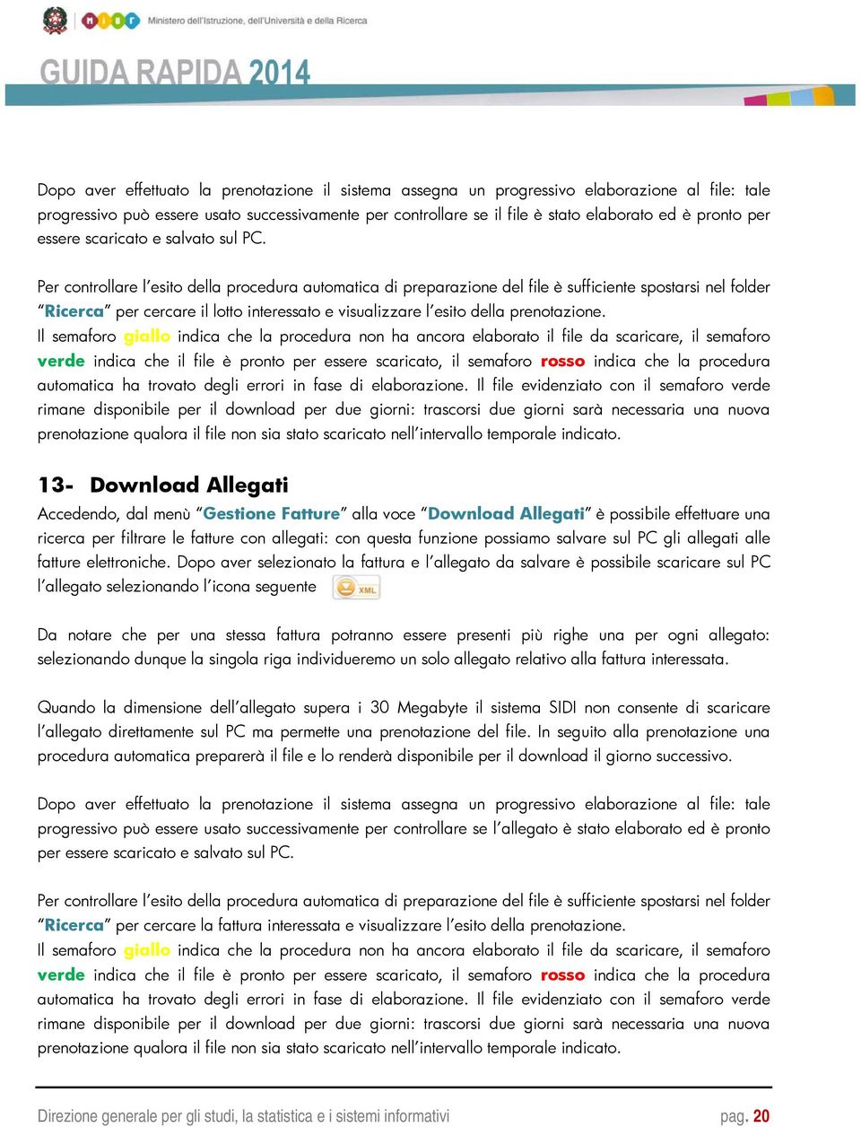 Per controllare l esito della procedura automatica di preparazione del file è sufficiente spostarsi nel folder Ricerca per cercare il lotto interessato e visualizzare l esito della prenotazione.