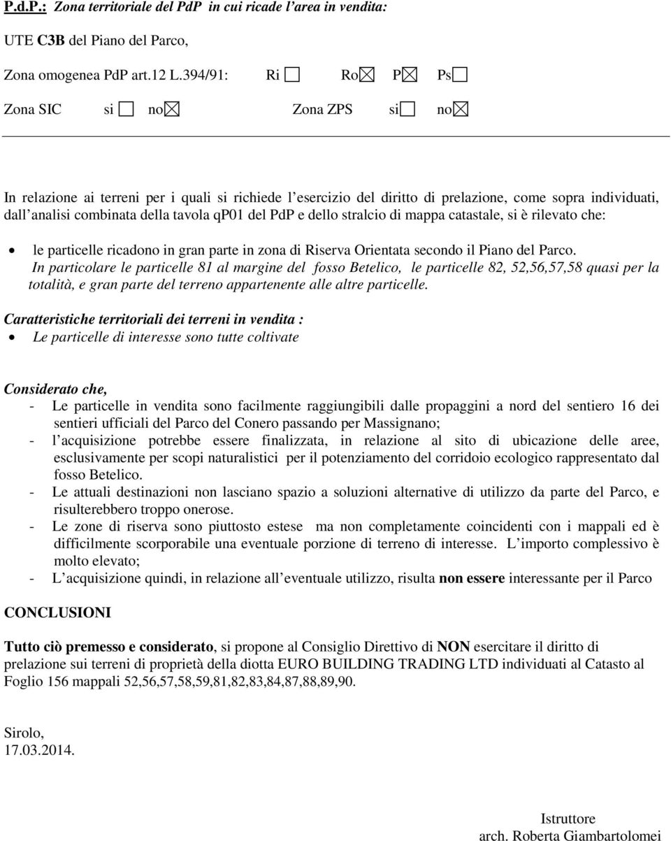 qp01 del PdP e dello stralcio di mappa catastale, si è rilevato che: le particelle ricadono in gran parte in zona di Riserva Orientata secondo il Piano del Parco.