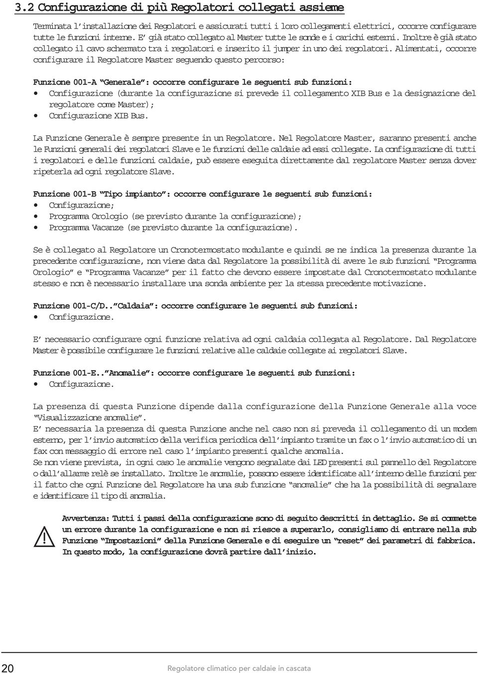 Alimentati, occorre configurare il Regolatore Master seguendo questo percorso: Funzione 001-A Generale : occorre configurare le seguenti sub funzioni: Configurazione (durante la configurazione si