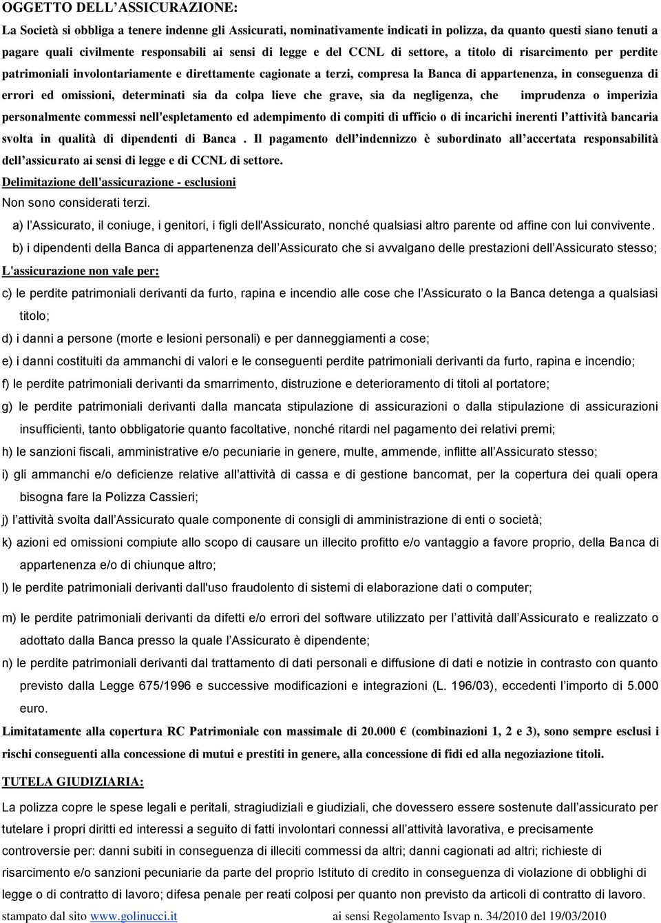 omissioni, determinati sia da colpa lieve che grave, sia da negligenza, che imprudenza o imperizia personalmente commessi nell'espletamento ed adempimento di compiti di ufficio o di incarichi