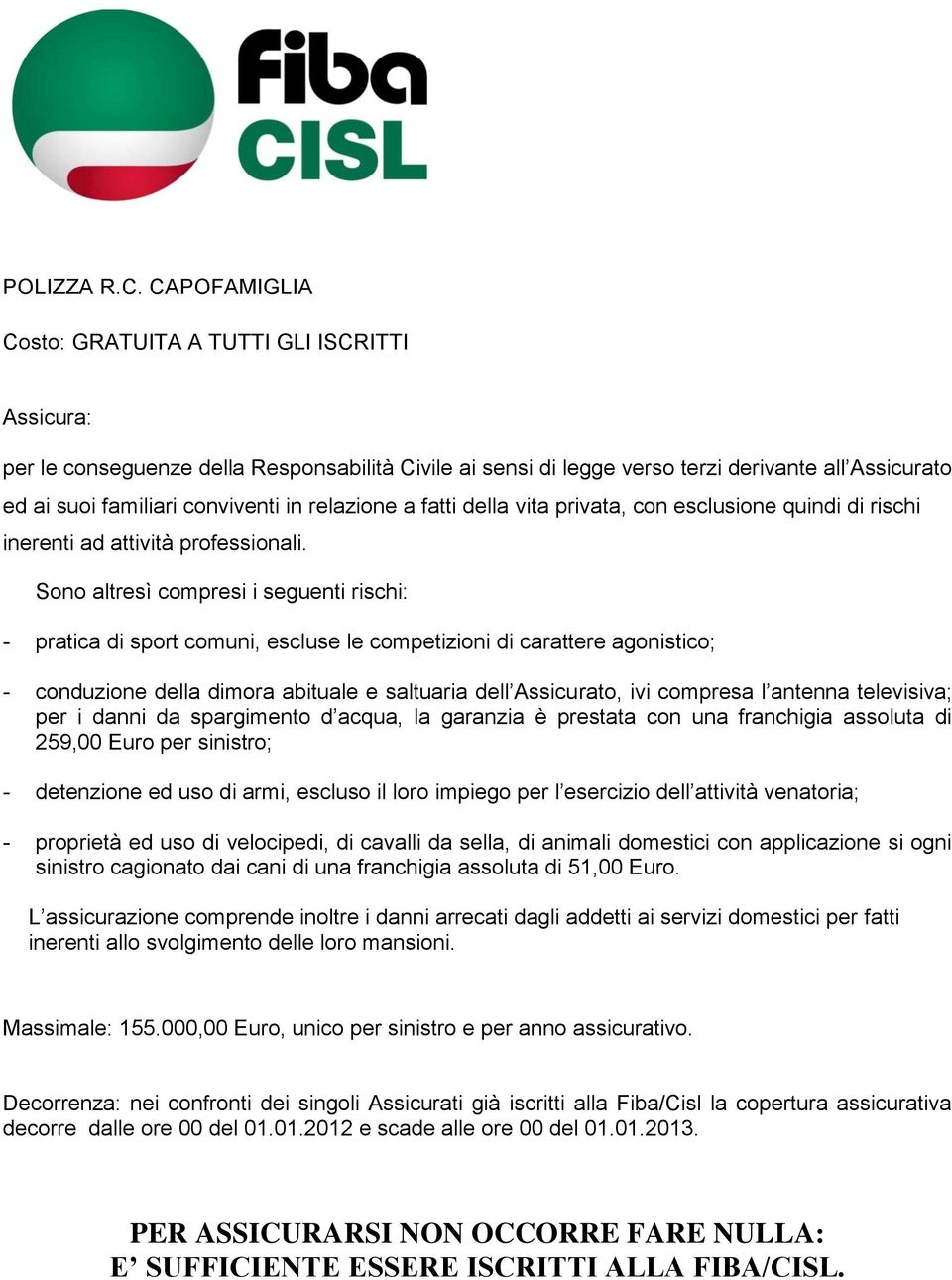 relazione a fatti della vita privata, con esclusione quindi di rischi inerenti ad attività professionali.