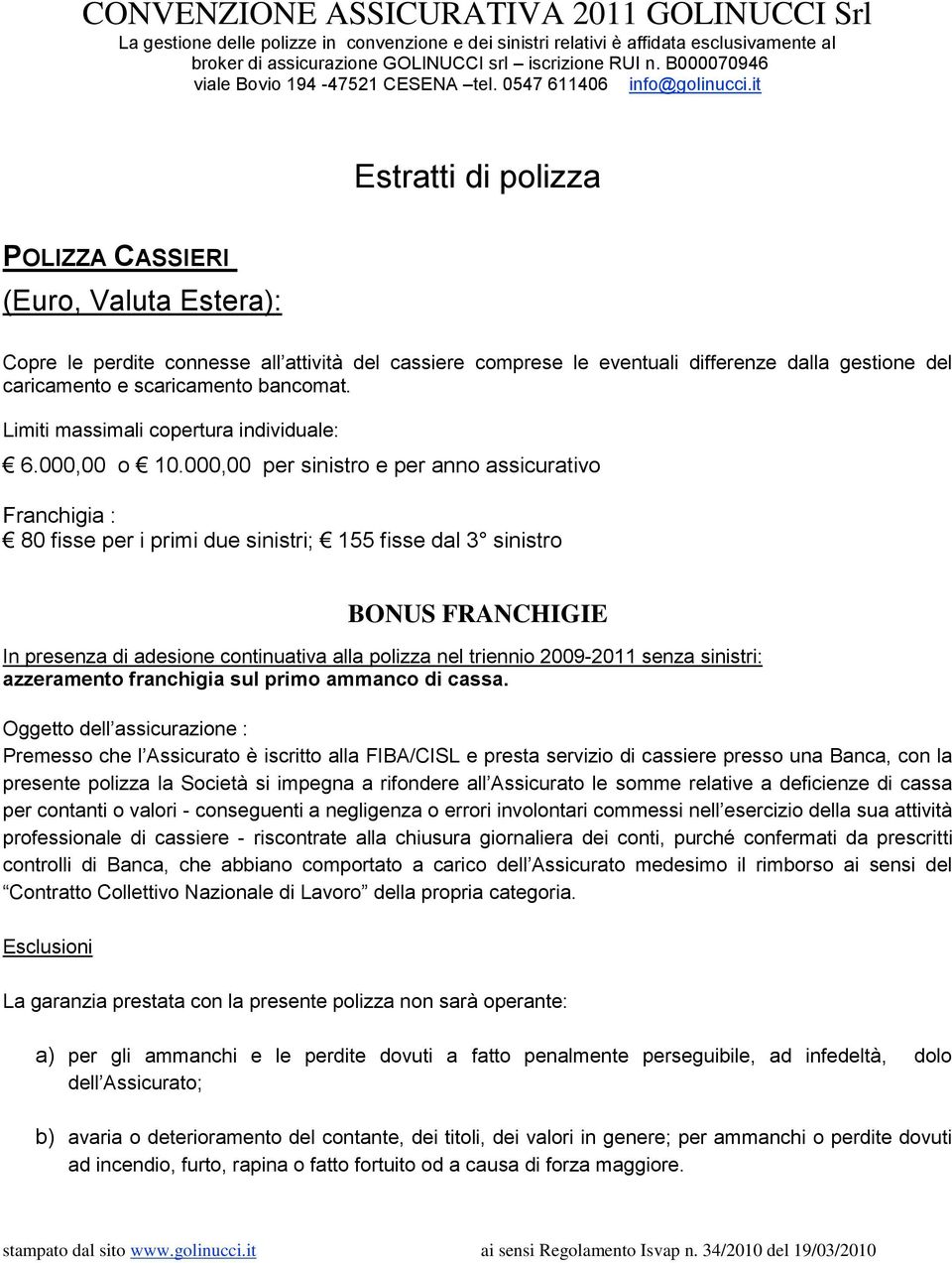 it Estratti di polizza POLIZZA CASSIERI (Euro, Valuta Estera): Copre le perdite connesse all attività del cassiere comprese le eventuali differenze dalla gestione del caricamento e scaricamento