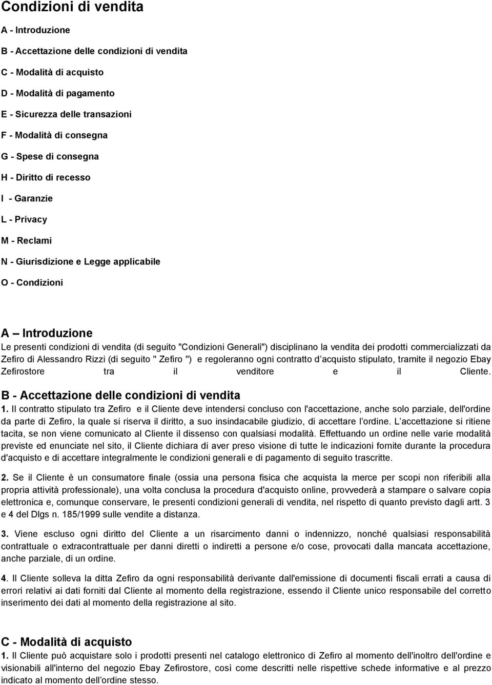 "Condizioni Generali") disciplinano la vendita dei prodotti commercializzati da Zefiro di Alessandro Rizzi (di seguito '' Zefiro '') e regoleranno ogni contratto d acquisto stipulato, tramite il