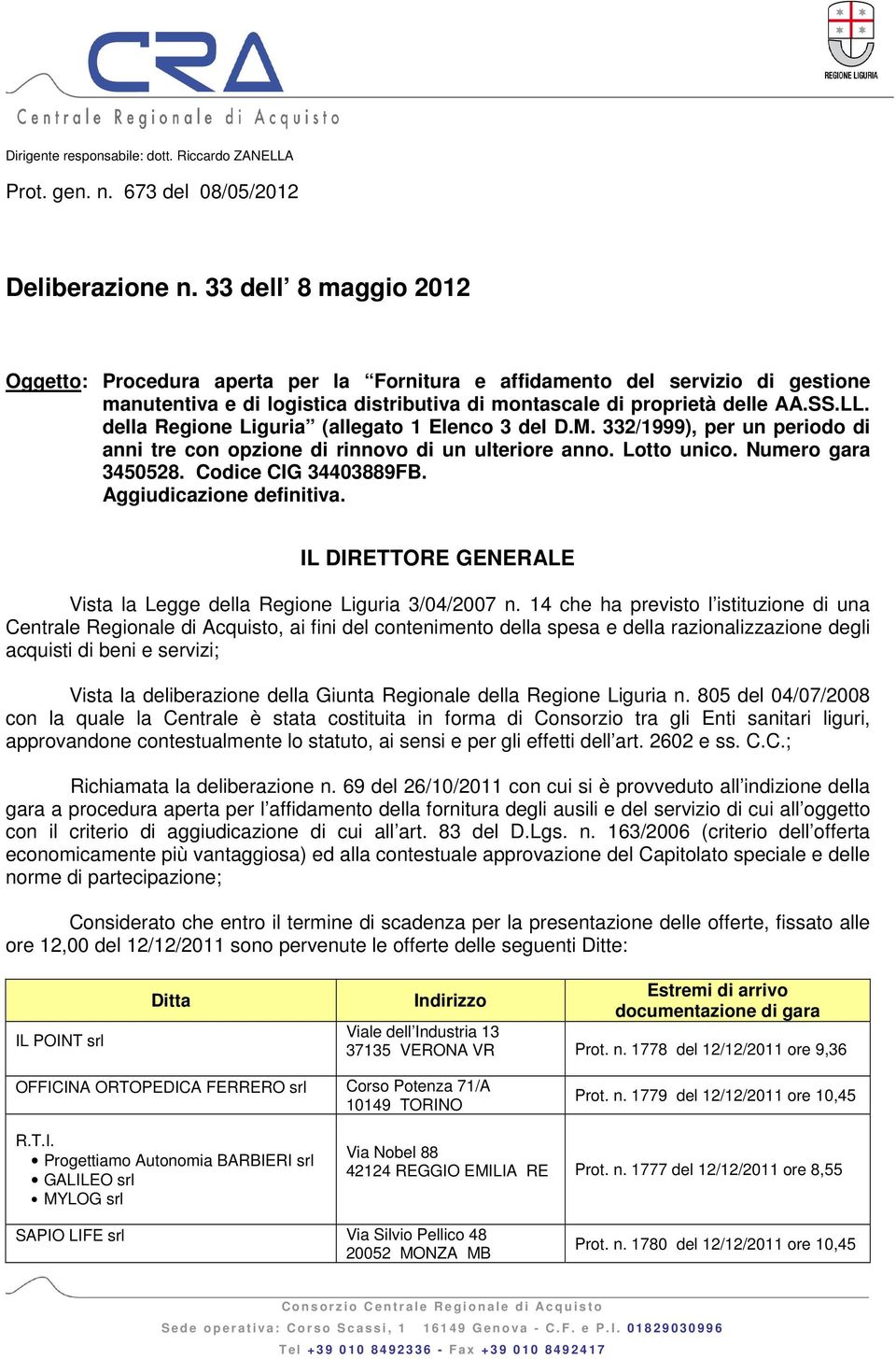 della Regione Liguria (allegato 1 Elenco 3 del D.M. 332/1999), per un periodo di anni tre con opzione di rinnovo di un ulteriore anno. Lotto unico. Numero gara 350528. Codice CIG 303889FB.